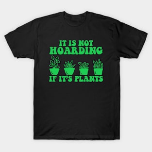 It is Not Hoarding If It is Plants T-Shirt